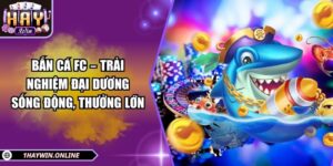 Bắn cá FC – Trải nghiệm đại dương sống động, thưởng lớn