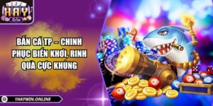 Bắn cá TP – Chinh phục biển khơi, rinh quà cực khủng