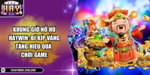 Khung giờ nổ hũ HAYWIN: Bí kíp vàng tăng hiệu quả chơi game