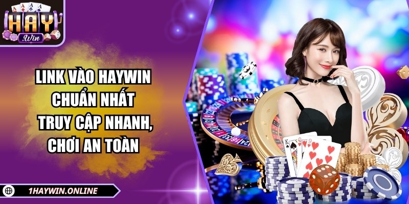 Link vào HAYWIN chuẩn nhất – Truy cập nhanh, chơi an toàn