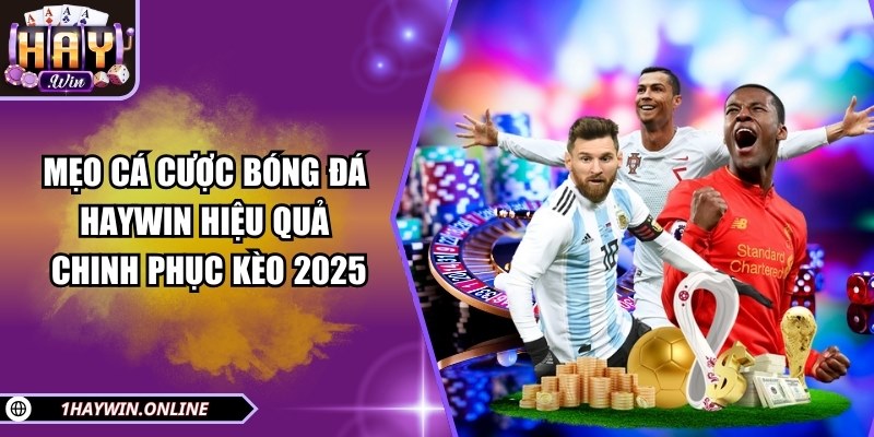 Mẹo cá cược bóng đá HAYWIN hiệu quả: chinh phục kèo 2025