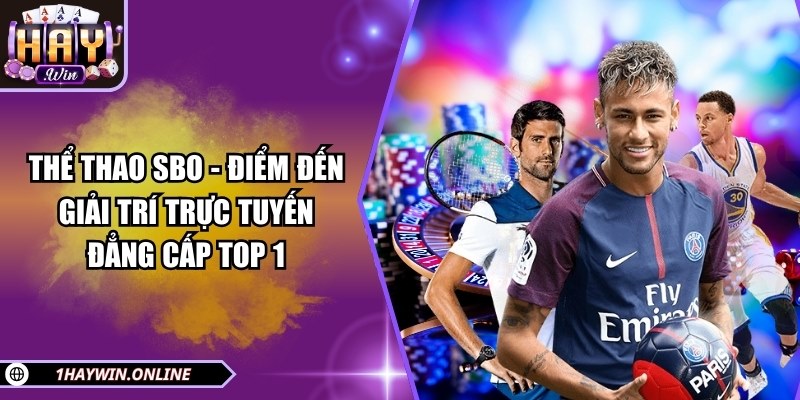 Thể thao SBO - Điểm đến giải trí trực tuyến đẳng cấp top 1
