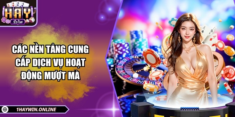 Các nền tảng cung cấp dịch vụ hoạt động mượt mà