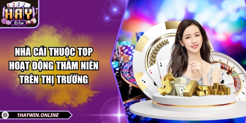 Nhà cái thuộc top hoạt động thâm niên trên thị trường
