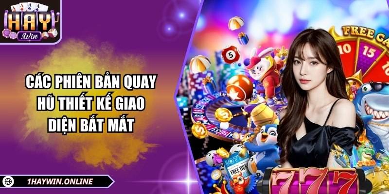 Các phiên bản quay hũ thiết kế giao diện bắt mắt